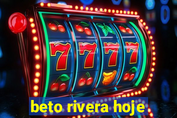 beto rivera hoje