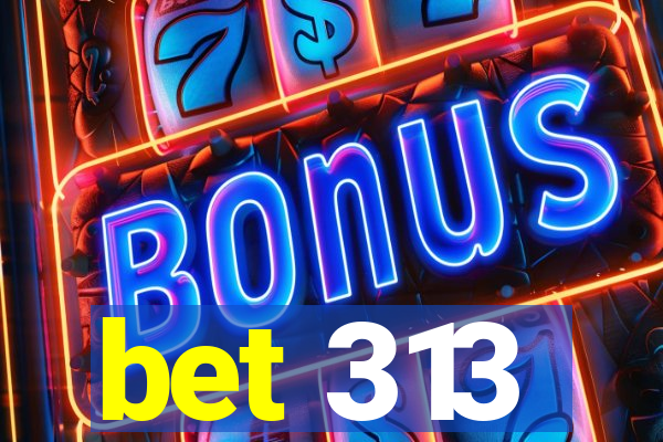 bet 313