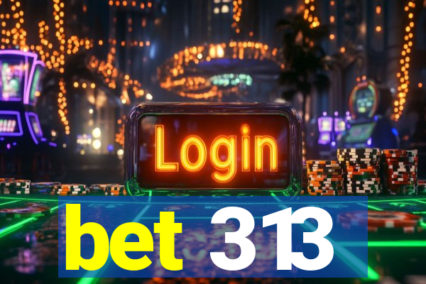 bet 313