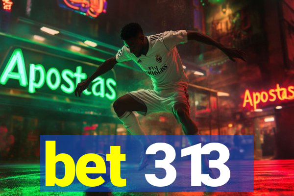 bet 313