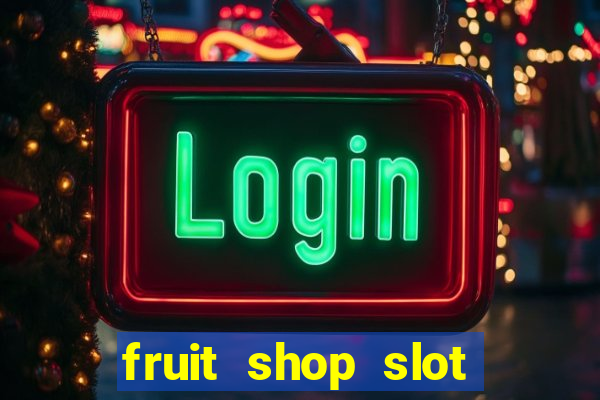 fruit shop slot dinheiro real