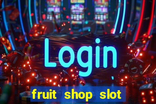 fruit shop slot dinheiro real