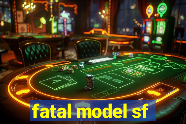 fatal model sf