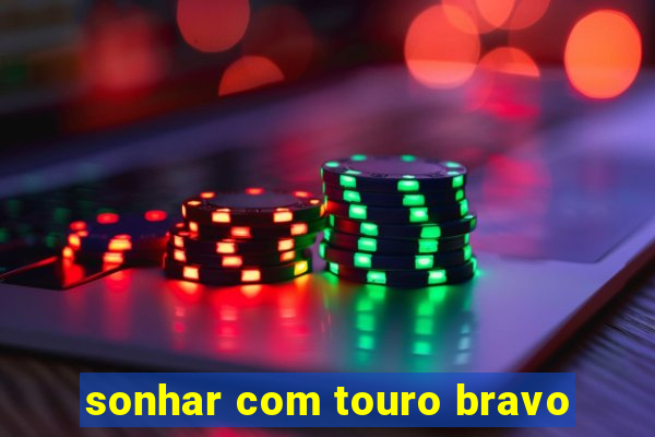 sonhar com touro bravo