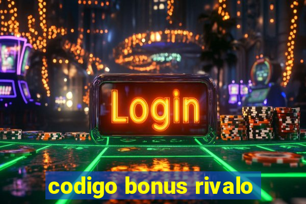 codigo bonus rivalo