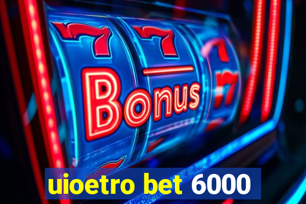 uioetro bet 6000