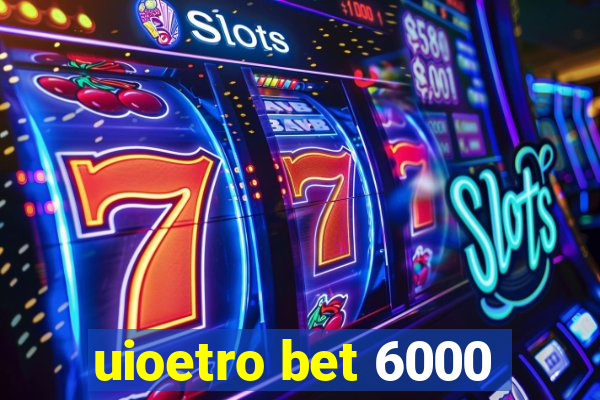 uioetro bet 6000