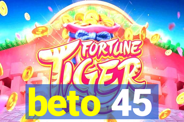 beto 45