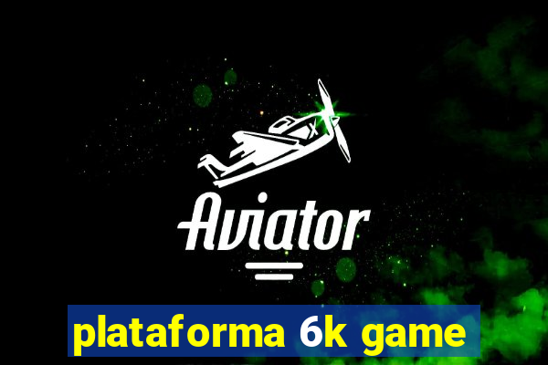 plataforma 6k game