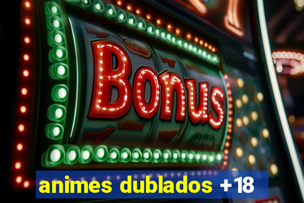 animes dublados +18