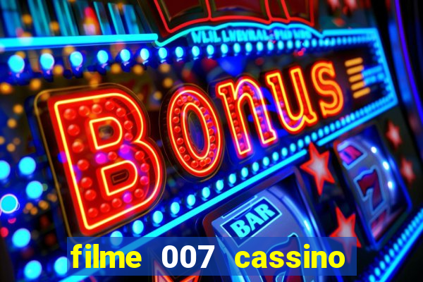 filme 007 cassino royale completo dublado