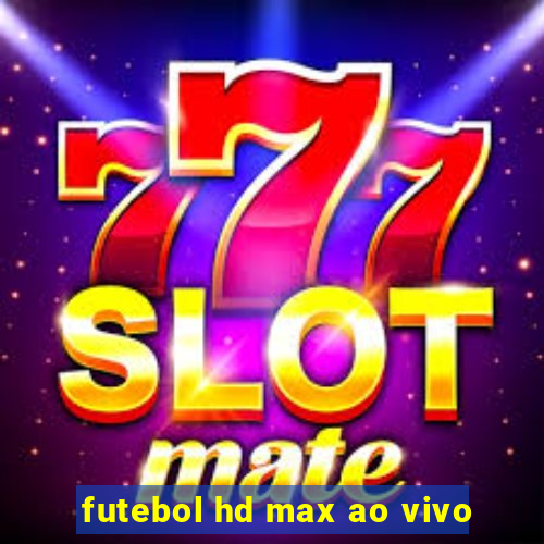 futebol hd max ao vivo