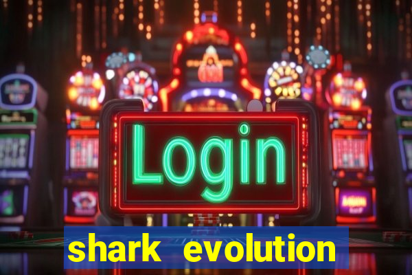 shark evolution dinheiro infinito