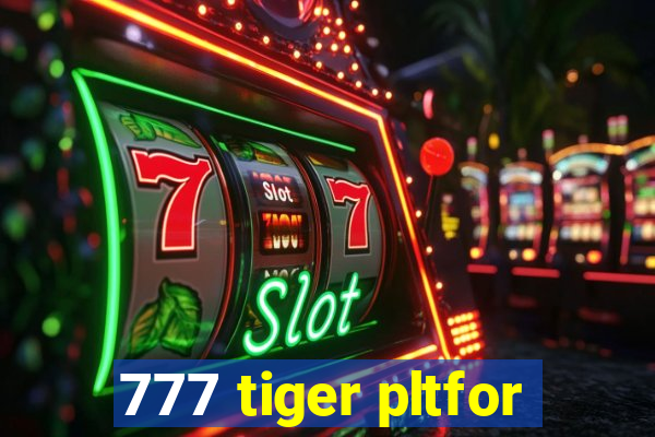 777 tiger pltfor