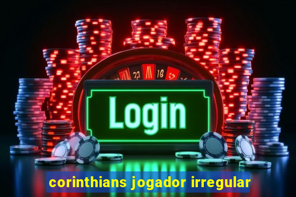 corinthians jogador irregular