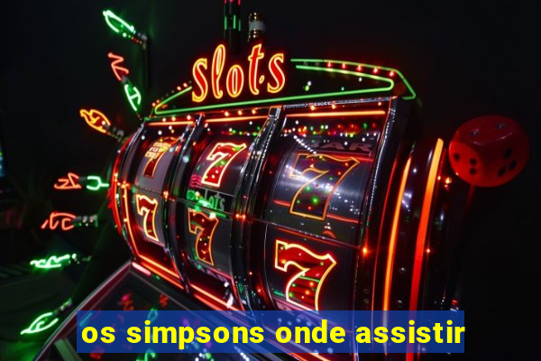 os simpsons onde assistir