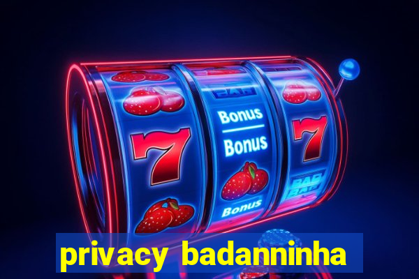 privacy badanninha