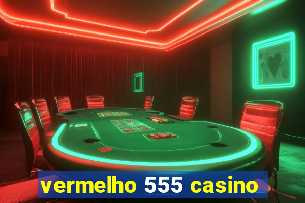 vermelho 555 casino