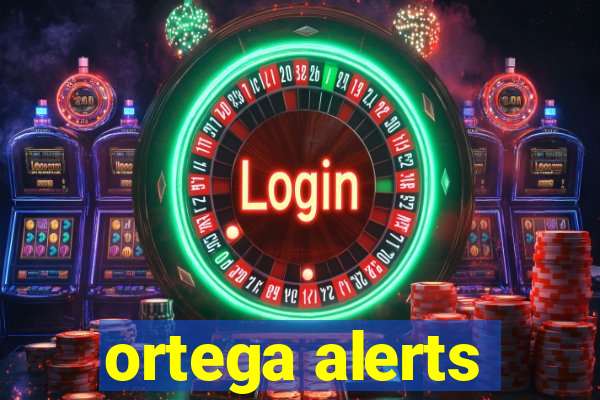 ortega alerts