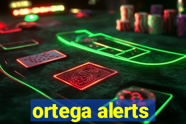 ortega alerts