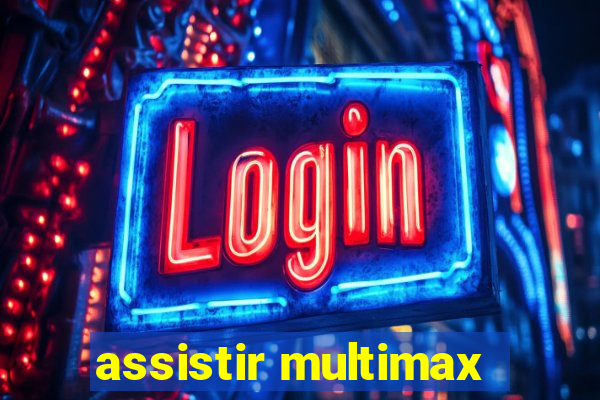 assistir multimax