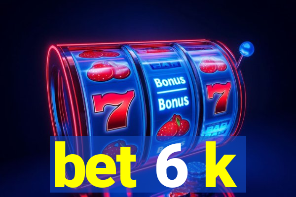 bet 6 k