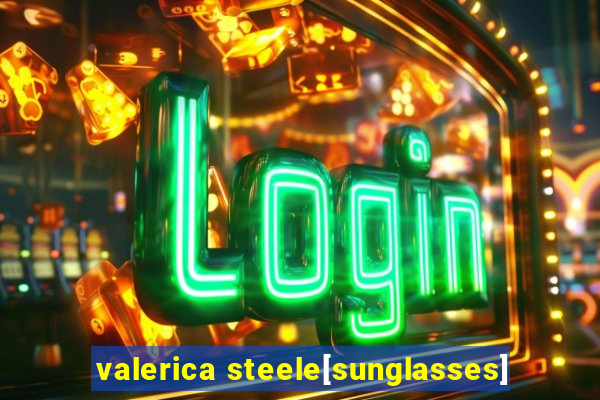 valerica steele[sunglasses]