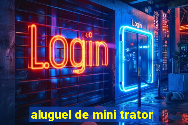 aluguel de mini trator