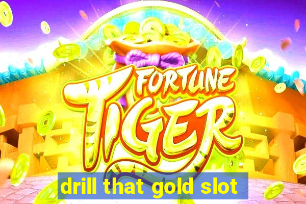 drill that gold slot