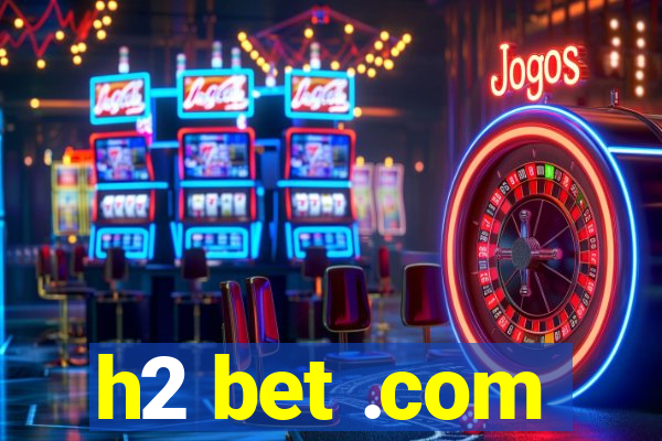 h2 bet .com