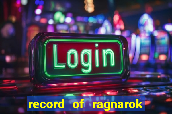 record of ragnarok 3 temporada onde assistir