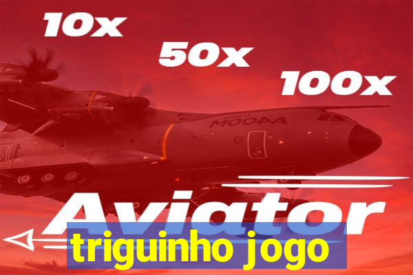 triguinho jogo