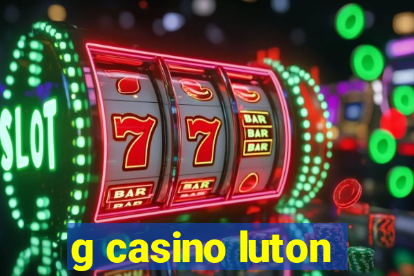 g casino luton