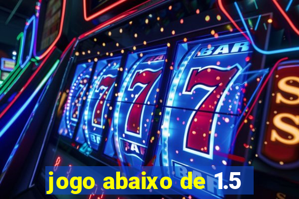 jogo abaixo de 1.5