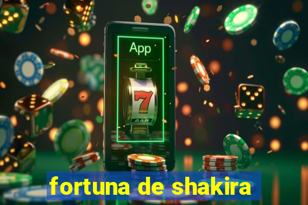 fortuna de shakira