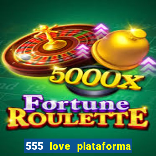 555 love plataforma de jogos