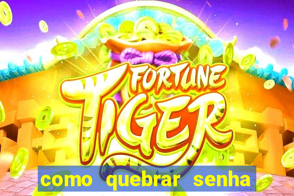 como quebrar senha do winrar