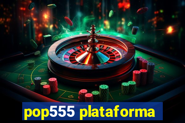 pop555 plataforma