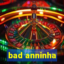 bad anninha