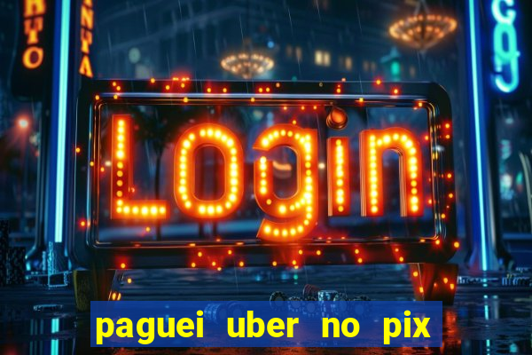 paguei uber no pix e nao achou motorista