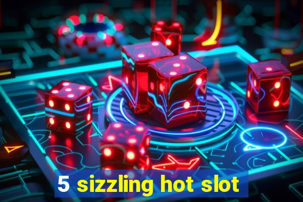 5 sizzling hot slot