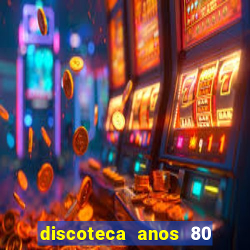 discoteca anos 80 internacional sua