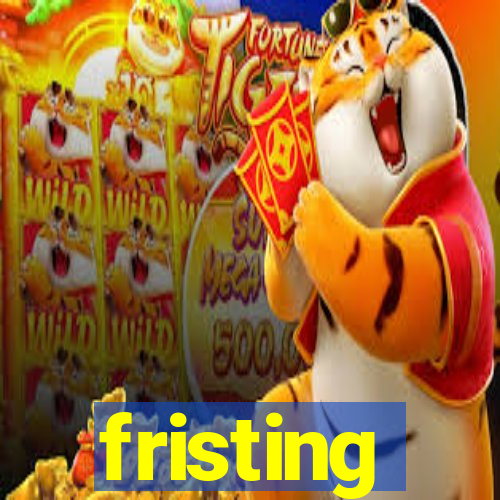 fristing