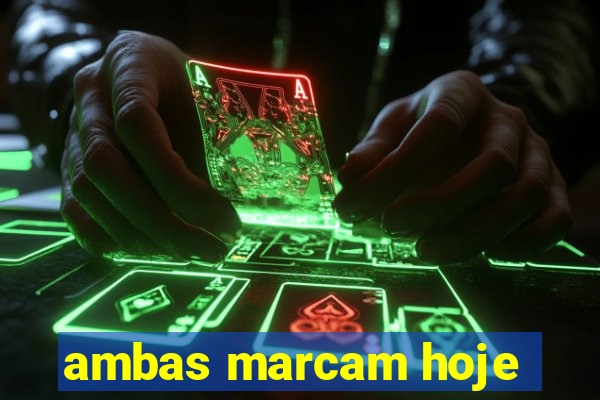 ambas marcam hoje