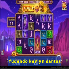 fudendo kevlyn santos