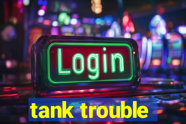 tank trouble