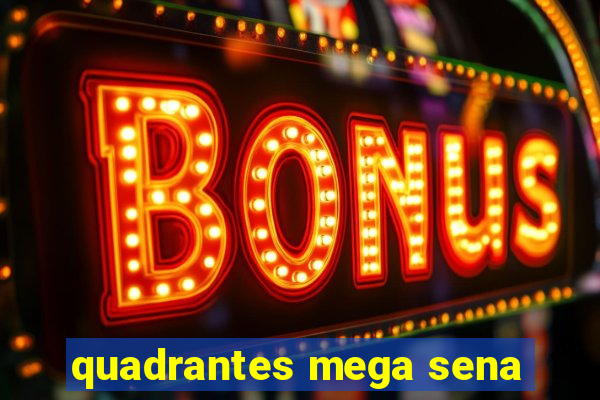 quadrantes mega sena