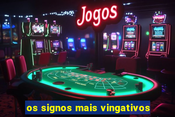 os signos mais vingativos