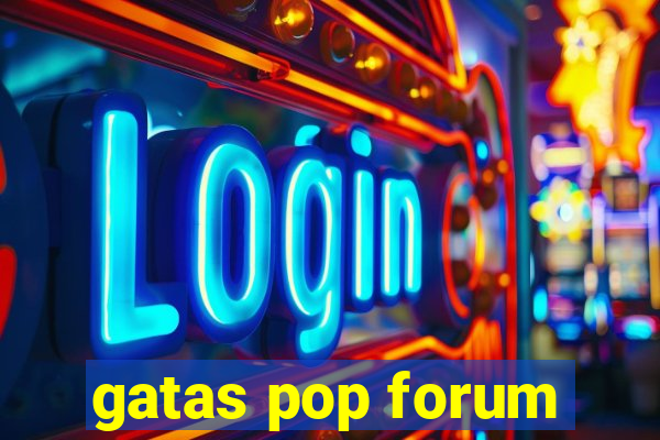 gatas pop forum