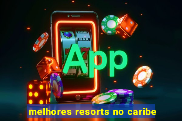 melhores resorts no caribe